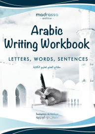 Title: Arabic Writing Workbook: Alphabet, Words, Sentences⎜Learn to write Arabic with this large and colorful handwriting workbook. For adults and kids 6+., Author: Soulayman de Kerdoret