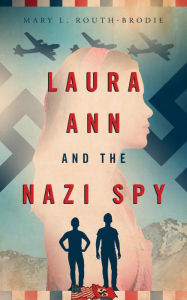 Title: Laura Ann and the Nazi Spy, Author: Mary L. Routh-Brodie