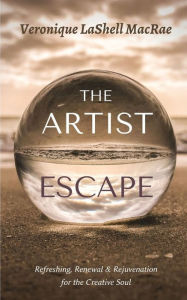 Title: The Artist Escape: Refreshing, Renewal & Rejuvenation for the Creative Soul, Author: Veronique Lashell MacRae