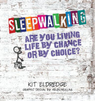 Title: Sleepwalking; Are you living life by chance or by choice?, Author: Kit Eldredge