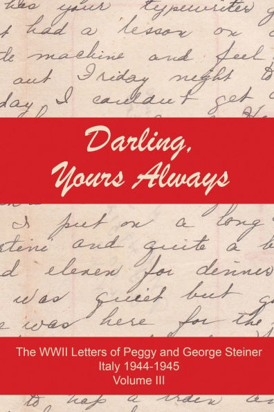 Darling, Yours Always: The WWII Letter of Peggy and George Steiner, Italy 1944-1945, Volume III