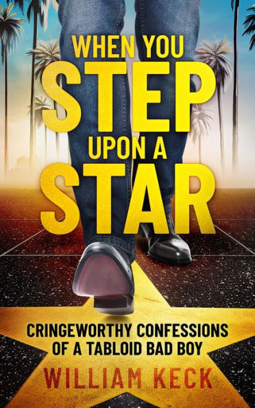 When You Step Upon a Star: Cringeworthy Confessions of a Tabloid Bad Boy