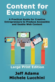 Title: Content For Everyone: A Practical Guide for Creative Entrepreneurs to Produce Accessible and Usable Web Content, Author: Jeff Adams