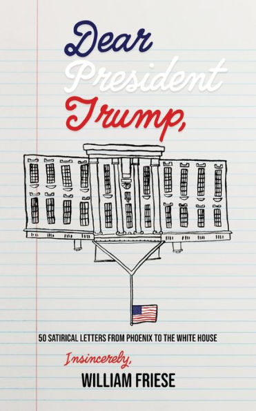 Dear President Trump: 50 Satirical Letters from Phoenix to The White House