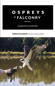 Title: Ospreys in Falconry: Lessons Learned, Author: Kennon McLendon