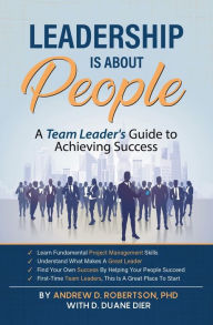 Title: Leadership Is About People: A Team Leader's Guide to Achieving Success, Author: Andrew D. Robertson