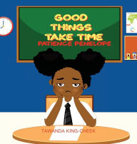 Title: Good Things Take Time: Patience Penelope, Author: Tawanda King-Cheek