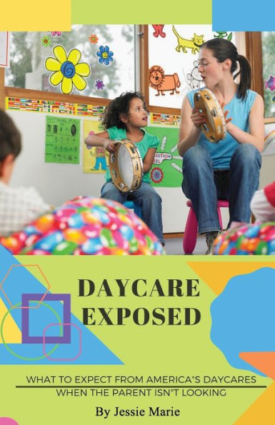 Daycare Exposed: What to Expect from America's Daycares When the Parent Isn't Looking