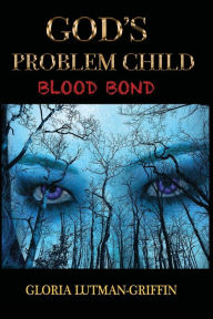 Title: God's Problem Child - Blood Bond, Author: Gloria Lutman-Griffin