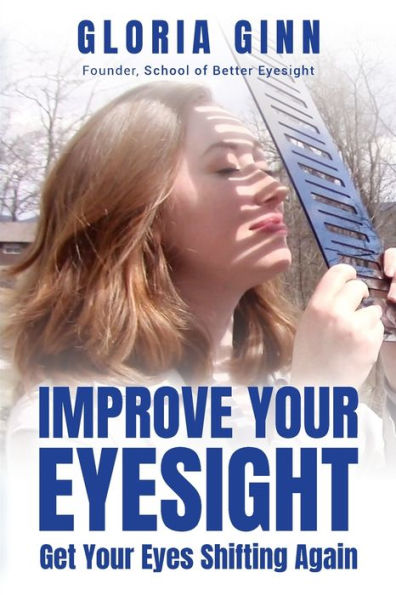 Improve Your Eyesight - Get Eyes Shifting Again: started now with this quick action guide