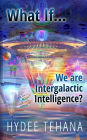 What If...We Are Intergalactic Intelligence?