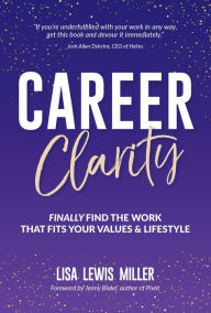 Title: Career Clarity: Finally Find the Work That Fits Your Values and Your Lifestyle, Author: Lisa Miller