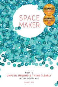 Title: Spacemaker: How to Unplug, Unwind and Think Clearly in the Digital Age, Author: Daniel Sih