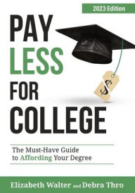 Title: PAY LESS FOR COLLEGE: The Must-Have Guide to Affording Your Degree, 2023 Edition, Author: Elizabeth Walter