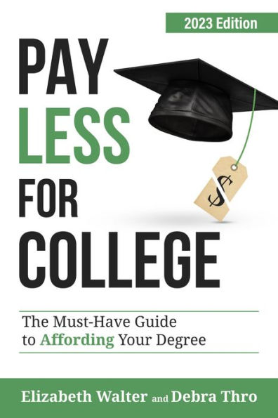 PAY LESS FOR COLLEGE: The Must-Have Guide to Affording Your Degree, 2023 Edition