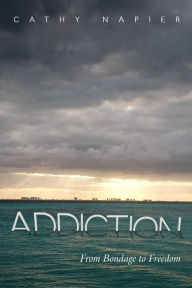 Title: Addiction: From Bondage to Freedom, Author: Cathy Napier