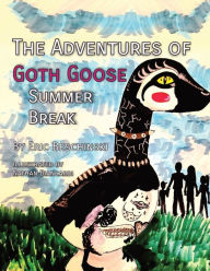 Title: The Adventures of Goth Goose: Summer Break, Author: Eric Beschinski
