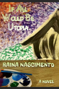 Title: If All Would Be Utopia, Author: Raina Nascimento