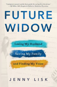 Title: Future Widow: Losing My Husband, Saving My Family, and Finding My Voice, Author: Jenny Lisk