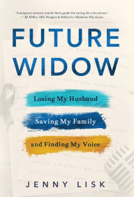 Title: Future Widow: Losing My Husband, Saving My Family, and Finding My Voice, Author: Jenny Lisk