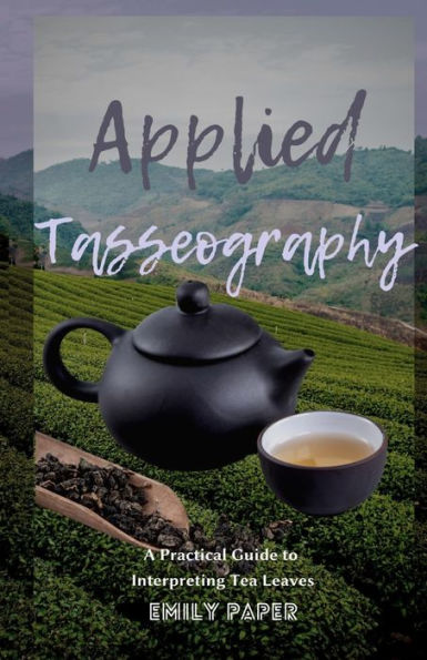 Applied Tasseography: A Practical Guide to Interpreting Tea Leaves