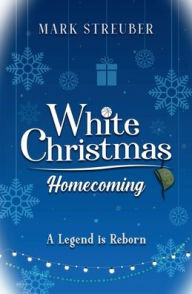 Title: White Christmas Homecoming: A Legend is Reborn, Author: Mark Streuber