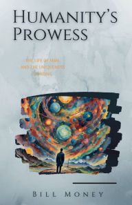 Title: Humanity's Prowess: The Extraordinary Life of Man, Author: Bill Money