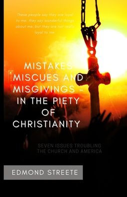 Mistakes, Miscues and Misgivings In the Piety of Christianity: Seven Issues Troubling the Church and America