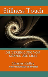 Title: Stillness Touch: DIE VEREINIGUNG VON KÖRPER UND LIEBE, Author: Charles Ridley