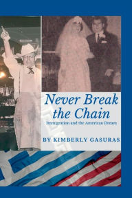 Title: Never Break the Chain: Immigration and the American Dream, Author: Kimberly Gasuras