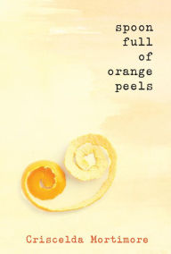 Title: Spoon Full of Orange Peels, Author: Criscelda Mortimore