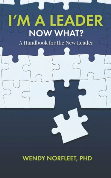 I'm a Leader, Now What?: A Handbook for the New Leader