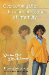 Title: Overcoming the Emotional Stigmas of Infertility: Barren But Not Ashamed, Author: Frances Jones