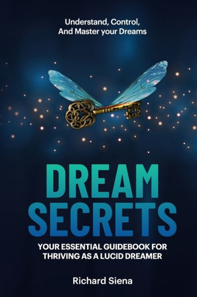 Dream Secrets: Your Essential Guidebook for Thriving as a Lucid Dreamer