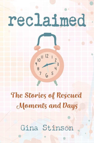 Reclaimed: The Stories of Rescued Moments and Days