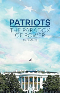 Title: Patriots: The Paradox of Power, Author: Gary Anton