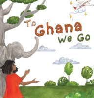 Title: To Ghana We Go, Author: Laylah Copertino