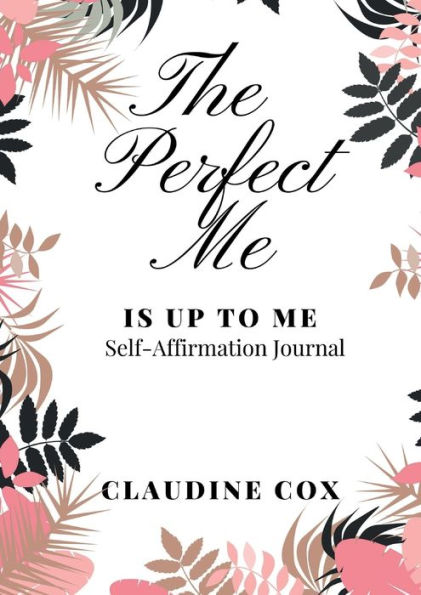 The Perfect Me Is Up To Me: Self-Affirmation Journal