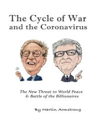 Title: The Cycle of War and the Coronavirus: The New Threat to World Peace & Battle of the Billionaires, Author: Martin A Armstrong