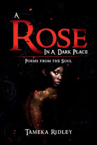 Title: A Rose In A Dark Place: Poems from the Soul, Author: Tameka Ridley