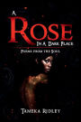 A Rose In A Dark Place: Poems from the Soul