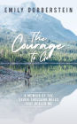 The Courage to Go: A Memoir of the Seven Thousand Miles That Healed Me