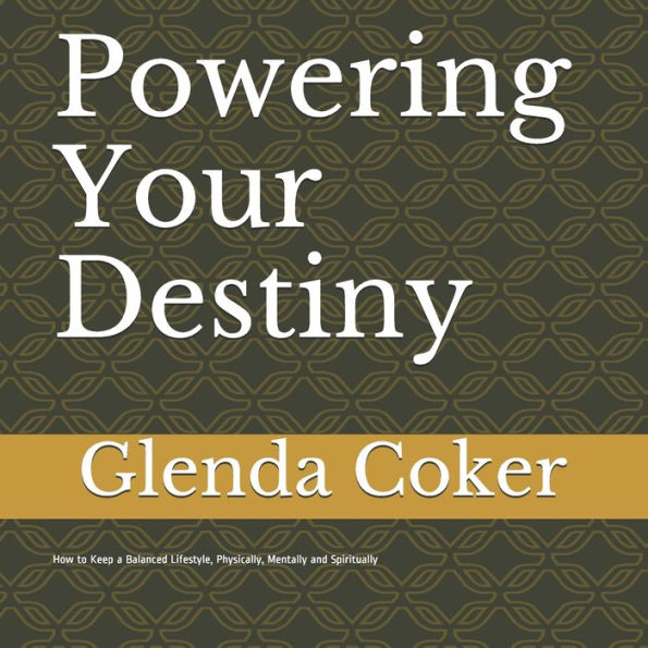 Powering Your Destiny: How to Keep a Balanced Lifestyle, Physically, Mentally and Spiritually