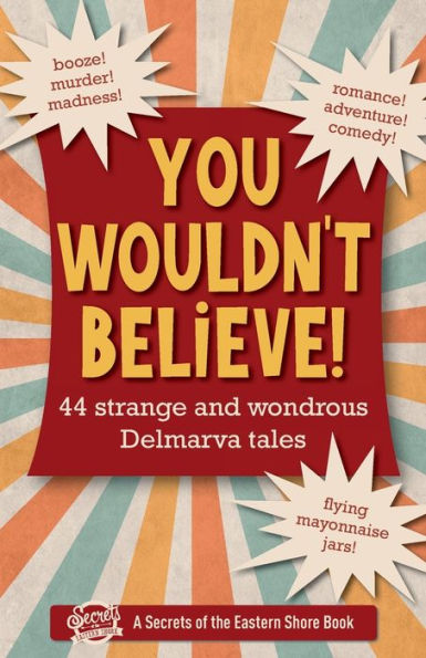 You Wouldn't Believe!: 44 Strange and Wondrous Delmarva Tales