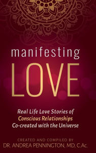 Title: Manifesting Love: Real Life Love Stories of Conscious Relationships Co-created with the Universe, Author: Andrea Pennington