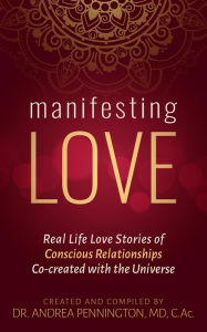 Title: Manifesting Love: Real Life Love Stories of Conscious Relationships Co-created with the Universe, Author: Andrea Pennington