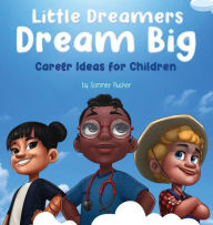 Title: Little Dreamers Dream Big: Career Ideas For Children, Author: Sommer Rucker