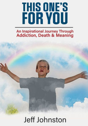 This One's For You: An Inspirational Journey Through Addiction, Death & Meaning