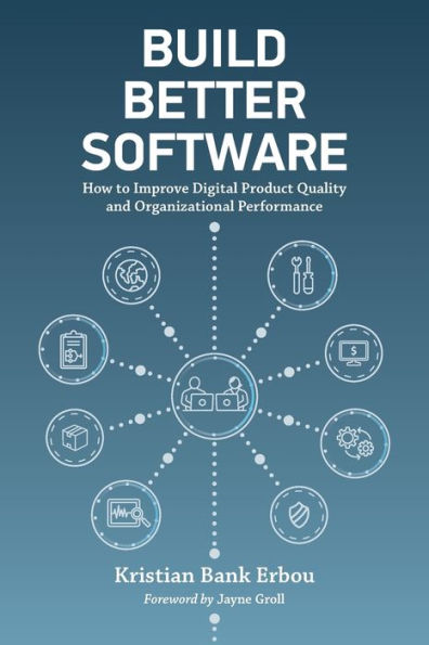 Build Better Software: How to Improve Digital Product Quality and Organizational Performance