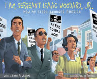 Title: I am Sergeant Isaac Woodard, Jr.: How my story changed America, Author: Laura M Williams